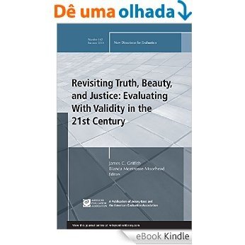 Revisiting Truth, Beauty,and Justice: Evaluating With Validity in the 21st Century: New Directions for Evaluation, Number 142 (J-B PE Single Issue (Program) Evaluation) [eBook Kindle]