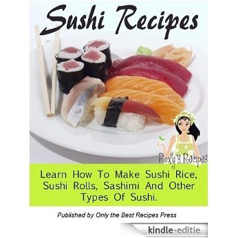Sushi Recipes. Learn How To Make Sushi Rice, Sushi Rolls And Other Types Of Sushi. (English Edition) [Kindle-editie]