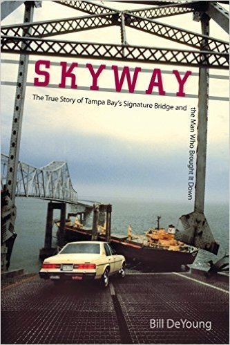 Skyway: The True Story of Tampa Bay's Signature Bridge and the Man Who Brought It Down