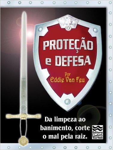 Proteção e Defesa: Da limpeza ao banimento, corte o mal pela raiz!
