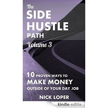 The Side Hustle Path Volume 3: 10 Proven Ways to Make Money Outside of Your Day Job (English Edition) [Kindle-editie]