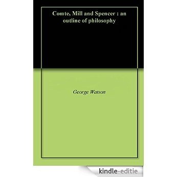 Comte, Mill and Spencer : an outline of philosophy (English Edition) [Kindle-editie]