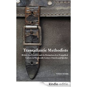 Transatlantic Methodists: British Wesleyanism and the Formation of an Evangelical Culture in Nineteenth-Century Ontario and Quebec (McGill-Queen's Studies in the History of Religion) [Kindle-editie]