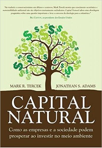 Capital Natural. Como as Empresas e a Sociedade Podem Prosperar ao Investir no Meio Ambiente
