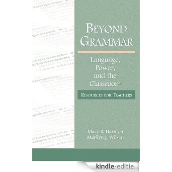 Beyond Grammar: Language, Power, and the Classroom: Resources for Teachers (Language, Culture, and Teaching Series) [Kindle-editie]