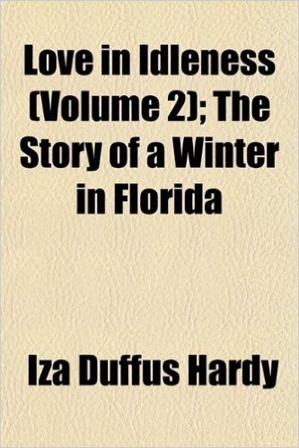 Love in Idleness (Volume 2); The Story of a Winter in Florida