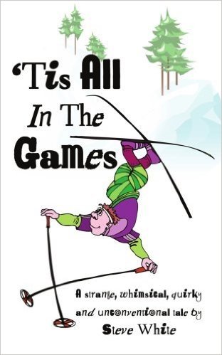 'Tis All in the Games: Strange, Whimsical, Quirky and Unconventional Tale
