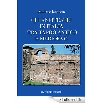 Gli anfiteatri in Italia tra tardo antico e medioevo (Architettura, Urbanistica, Ambiente) [Kindle-editie]