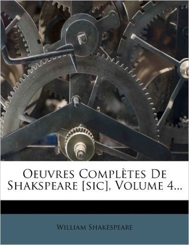 Oeuvres Completes de Shakspeare [Sic], Volume 4...