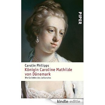 Königin Caroline Mathilde von Dänemark: Die Geliebte des Leibarztes (German Edition) [Kindle-editie]