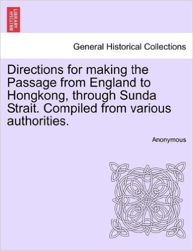 Directions for Making the Passage from England to Hongkong, Through Sunda Strait. Compiled from Various Authorities.