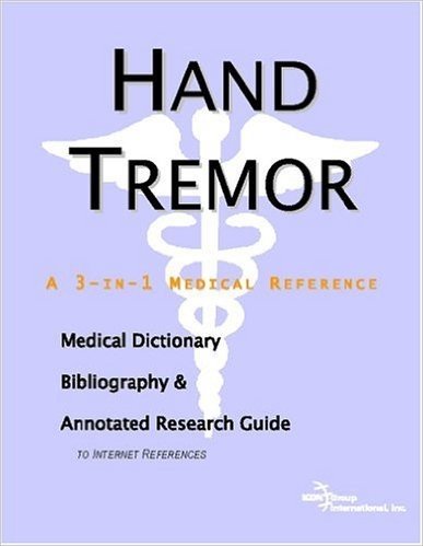 Hand Tremor - A Medical Dictionary, Bibliography, and Annotated Research Guide to Internet References