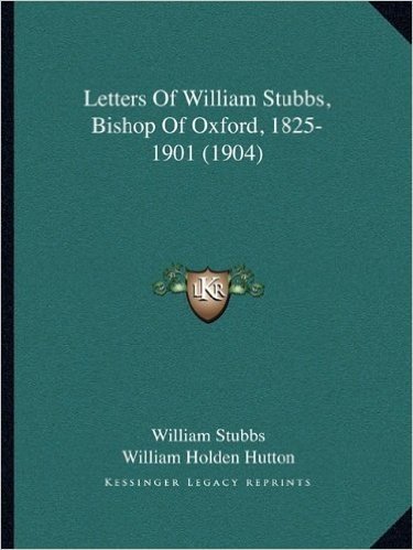 Letters of William Stubbs, Bishop of Oxford, 1825-1901 (1904)