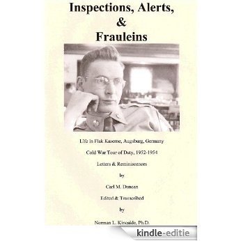 Inspections, Alerts, & Frauleins, Life in Flak Kaserne, Augsburg, Germany, Cold War Tour of Duty, 1952-54, Letters & Reminiscences by Carl M. Duncan, edited ... Norman L. Kincaide, Ph.D. (English Edition) [Kindle-editie]