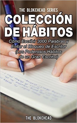 Colección de Hábitos. Cómo Escribir 3000 Palabras y Evitar el Bloqueo de Escritor (Spanish Edition)