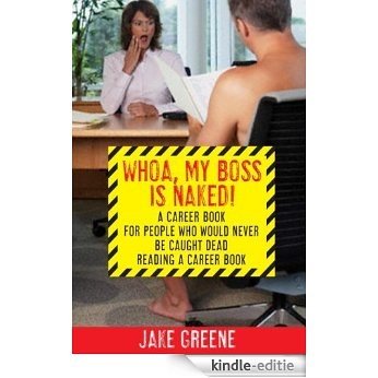 Whoa, My Boss Is Naked...: A Career Book for People Who Would Never Be Caught Dead Reading a Career Book [Kindle-editie]