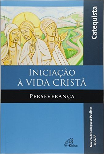 Iniciação à Vida Cristã. Perseverança. Livro do Catequista - Coleção Água e Espírito