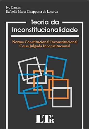 Teoria da Inconstitucionalidade. Norma Constitucional Inconstitucional. Coisa Julgada Inconstitucional
