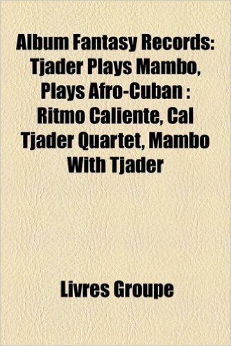 Album Fantasy Records: Tjader Plays Mambo, Plays Afro-Cuban: Ritmo Caliente, Cal Tjader Quartet, Mambo with Tjader