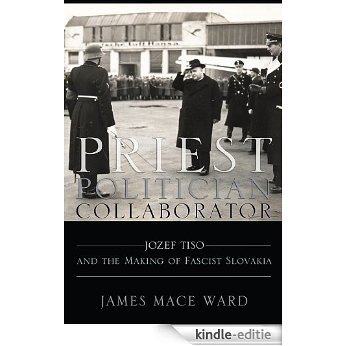 Priest, Politician, Collaborator: Jozef Tiso and the Making of Fascist Slovakia [Kindle-editie]