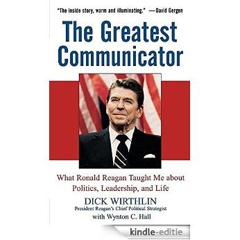 The Greatest Communicator: What Ronald Reagan Taught Me About Politics, Leadership, and Life [Kindle-editie]