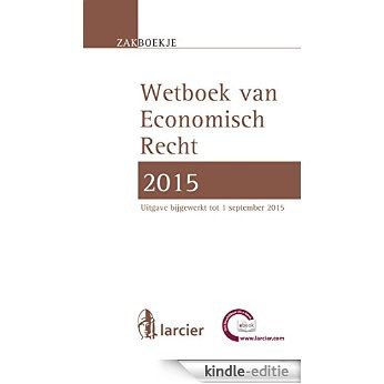 Wetboek Economisch recht 2015: Bijgewerkt tot 1 september 2015 (Larcier Zakboekjes) [Kindle-editie]
