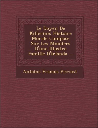 Le Doyen de Killerine: Histoire Morale Compos E Sur Les M Moires D'Une Illustre Famille D'Irlanda ...
