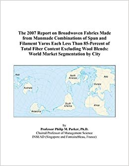 indir The 2007 Report on Broadwoven Fabrics Made from Manmade Combinations of Spun and Filament Yarns Each Less Than 85-Percent of Total Fiber Content ... Blends: World Market Segmentation by City