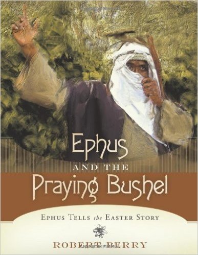 Ephus and the Praying Bushel: Ephus Tells the Easter Story