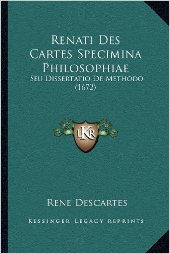 Renati Des Cartes Specimina Philosophiae: Seu Dissertatio de Methodo (1672)
