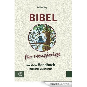 Bibel für Neugierige: Das kleine Handbuch göttlicher Geschichten (German Edition) [Kindle-editie]