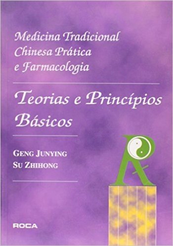 Medicina Tradicional Chinesa Prática e Farmacologia. Teorias e Princípios Básicos