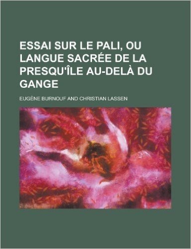 Essai Sur Le Pali, Ou Langue Sacree de La Presqu'ile Au-Dela Du Gange