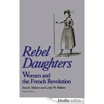 Rebel Daughters: Women and the French Revolution (University of California Humanities Research Institute Series) [Kindle-editie]