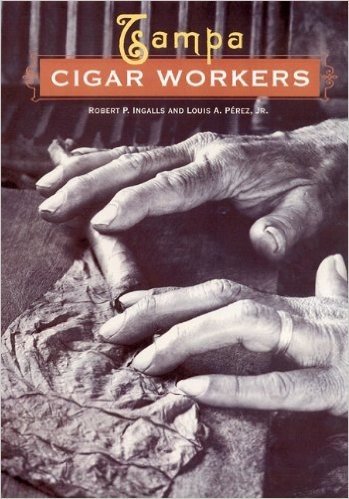 Tampa Cigar Workers: A Pictorial History