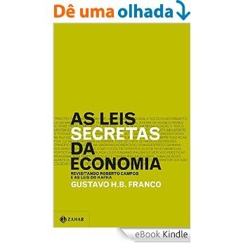 As leis secretas da economia: Revisitando Roberto Campos e as leis do Kafka [eBook Kindle]