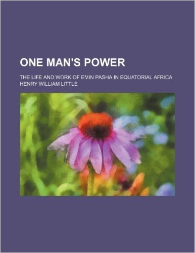 One Man's Power; The Life and Work of Emin Pasha in Equatorial Africa