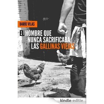 El hombre que nunca sacrificaba las gallinas viejas: (Premio Nocte 2014) (Spanish Edition) [Kindle-editie]
