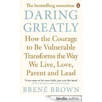 Daring Greatly: How the Courage to Be Vulnerable Transforms the Way We Live, Love, Parent, and Lead [Kindle-editie]