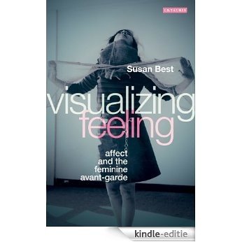 Visualizing Feeling: Affect and the Feminine Avant-garde [Kindle-editie]