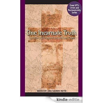 One Incarnate Truth: Christianity's Answer to Spiritual Chaos [Kindle-editie]