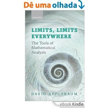 Limits, Limits Everywhere: The Tools of Mathematical Analysis [eBook Kindle]
