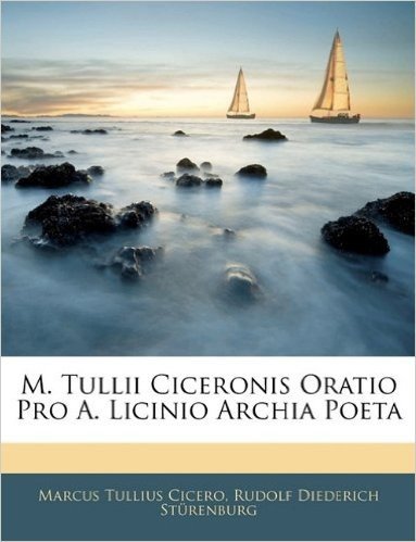 M. Tullii Ciceronis Oratio Pro A. Licinio Archia Poeta