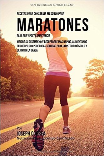 Recetas Para Construir Musculo Para Maratones, Para Pre y Post Competencia: Mejore Su Desempeno y Recuperese Mas Rapido, Alimentando Su Cuerpo Con Pod