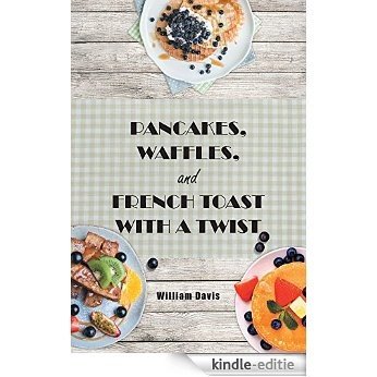 Pancakes, Waffles and French Toast With a Twist (English Edition) [Kindle-editie]