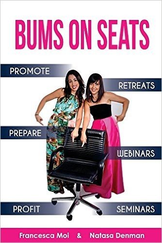 Bums on Seats: How to Promote, Prepare and Profit from Webinars, Seminars and Retreats