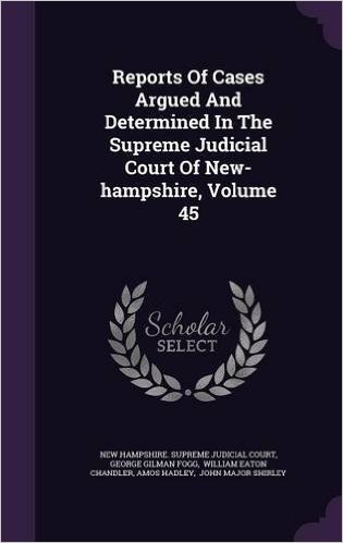 Reports of Cases Argued and Determined in the Supreme Judicial Court of New-Hampshire, Volume 45
