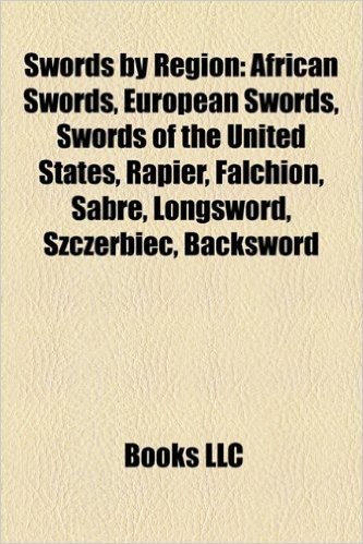 Swords by Region: African Swords, European Swords, Swords of the United States, Rapier, Falchion, Sabre, Longsword, Szczerbiec, Backswor