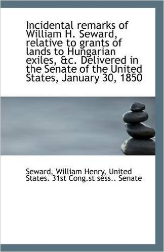 Incidental Remarks of William H. Seward, Relative to Grants of Lands to Hungarian Exiles, &C. Delive baixar