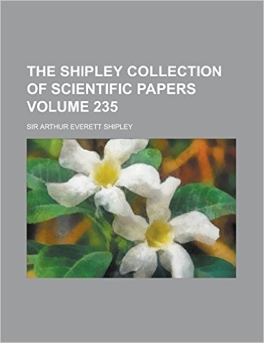 The Shipley Collection of Scientific Papers Volume 235